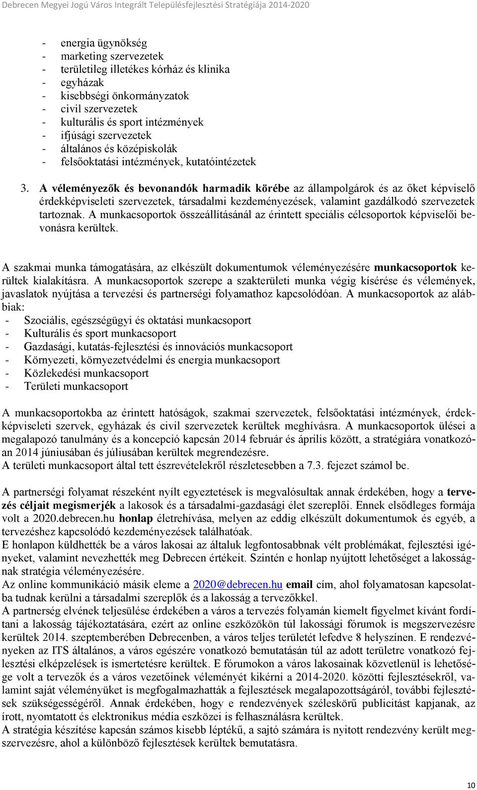A véleményezők és bevonandók harmadik körébe az állampolgárok és az őket képviselő érdekképviseleti szervezetek, társadalmi kezdeményezések, valamint gazdálkodó szervezetek tartoznak.