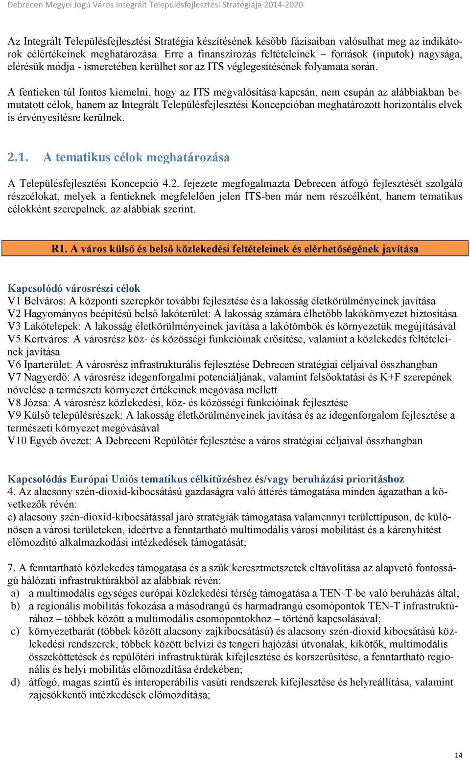 A fentieken túl fontos kiemelni, hogy az ITS megvalósítása kapcsán, nem csupán az alábbiakban bemutatott célok, hanem az Integrált Településfejlesztési Koncepcióban meghatározott horizontális elvek