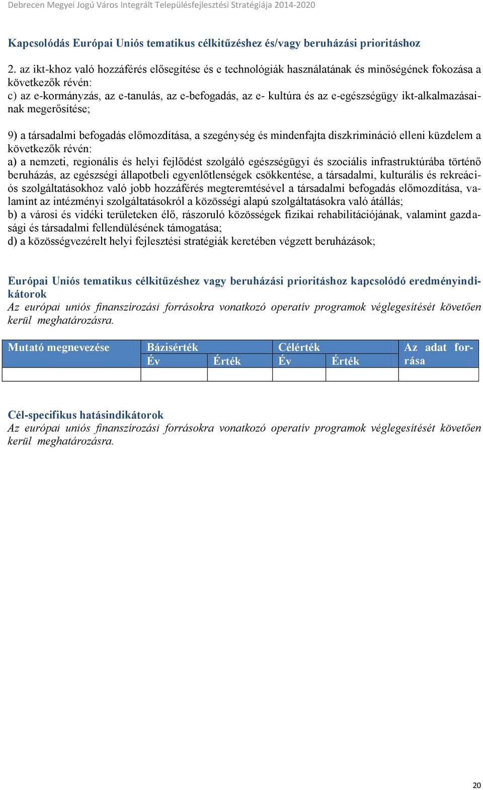 ikt-alkalmazásainak megerősítése; 9) a társadalmi befogadás előmozdítása, a szegénység és mindenfajta diszkrimináció elleni küzdelem a következők révén: a) a nemzeti, regionális és helyi fejlődést