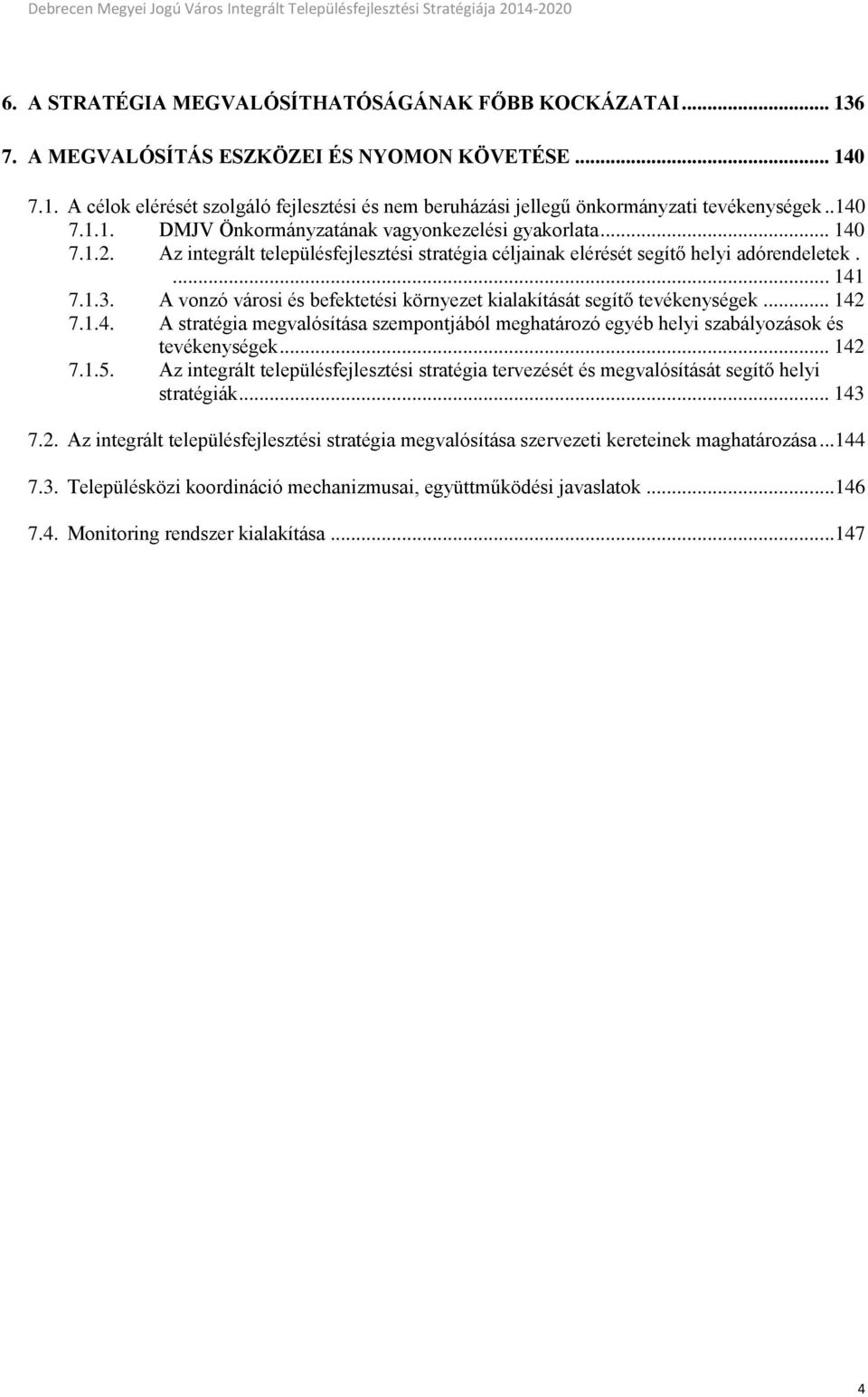 A vonzó városi és befektetési környezet kialakítását segítő tevékenységek... 142 7.1.4. A stratégia megvalósítása szempontjából meghatározó egyéb helyi szabályozások és tevékenységek... 142 7.1.5.