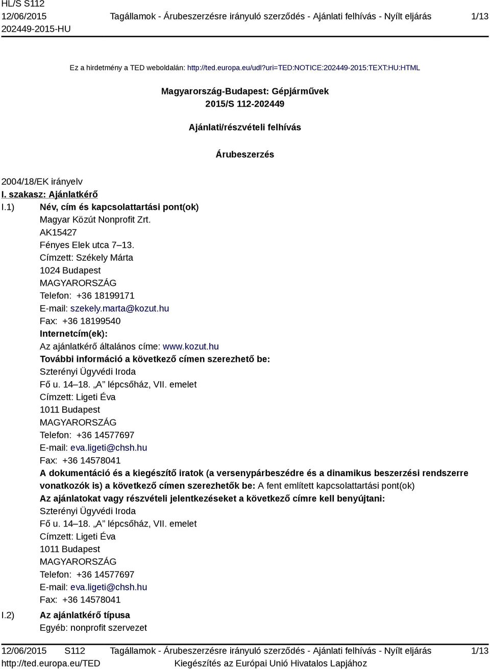1) Név, cím és kapcsolattartási pont(ok) Magyar Közút Nonprofit Zrt. AK15427 Fényes Elek utca 7 13. Címzett: Székely Márta 1024 Budapest MAGYARORSZÁG Telefon: +36 18199171 E-mail: szekely.marta@kozut.