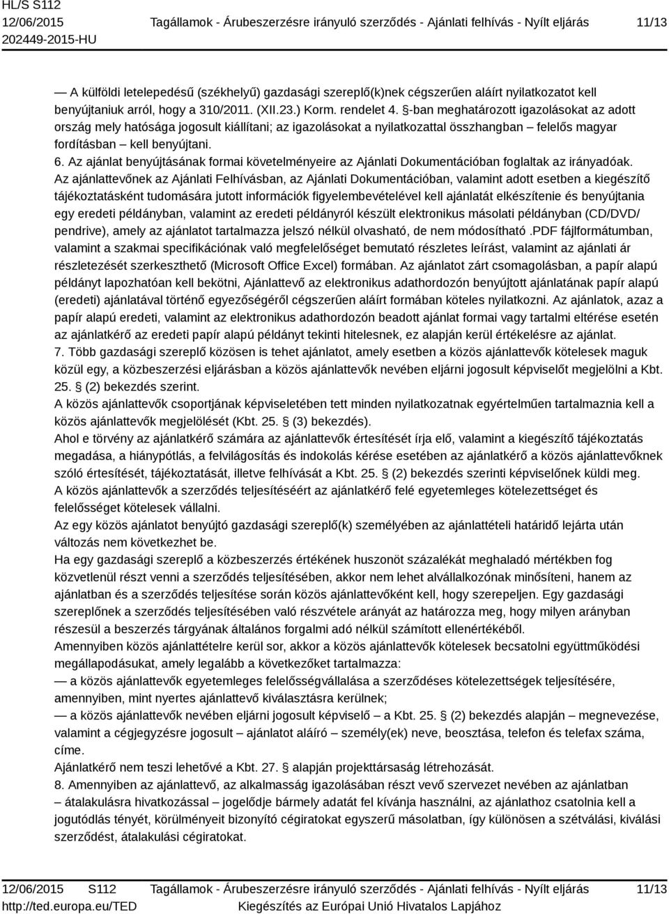 Az ajánlat benyújtásának formai követelményeire az Ajánlati Dokumentációban foglaltak az irányadóak.