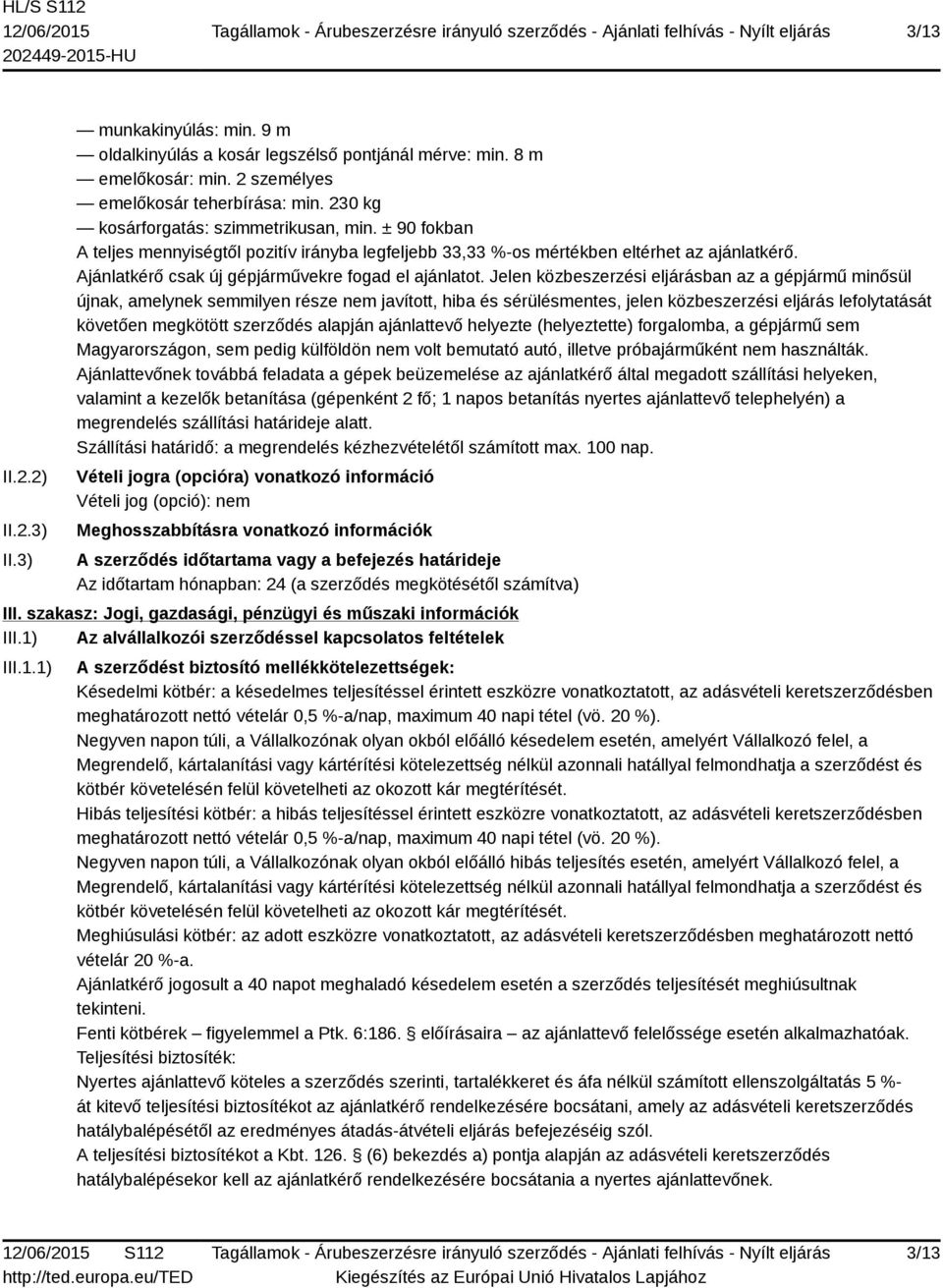 Ajánlatkérő csak új gépjárművekre fogad el ajánlatot.