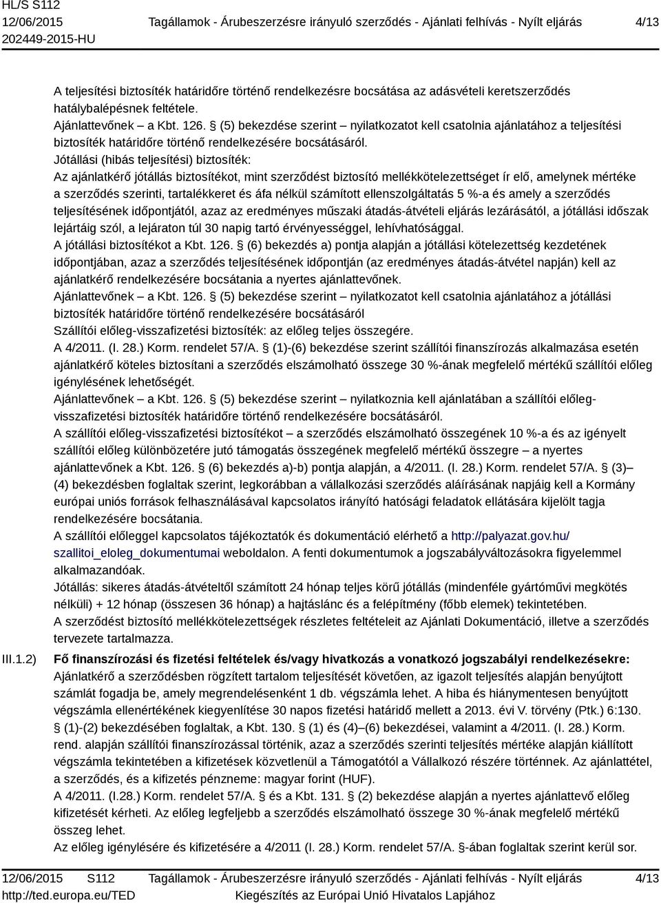Jótállási (hibás teljesítési) biztosíték: Az ajánlatkérő jótállás biztosítékot, mint szerződést biztosító mellékkötelezettséget ír elő, amelynek mértéke a szerződés szerinti, tartalékkeret és áfa