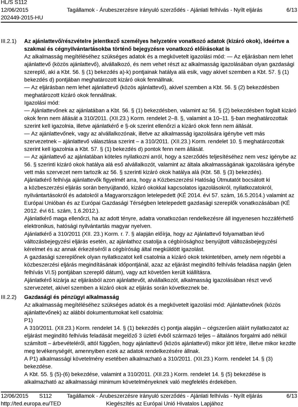 2) Az ajánlattevő/részvételre jelentkező személyes helyzetére vonatkozó adatok (kizáró okok), ideértve a szakmai és cégnyilvántartásokba történő bejegyzésre vonatkozó előírásokat is Az alkalmasság