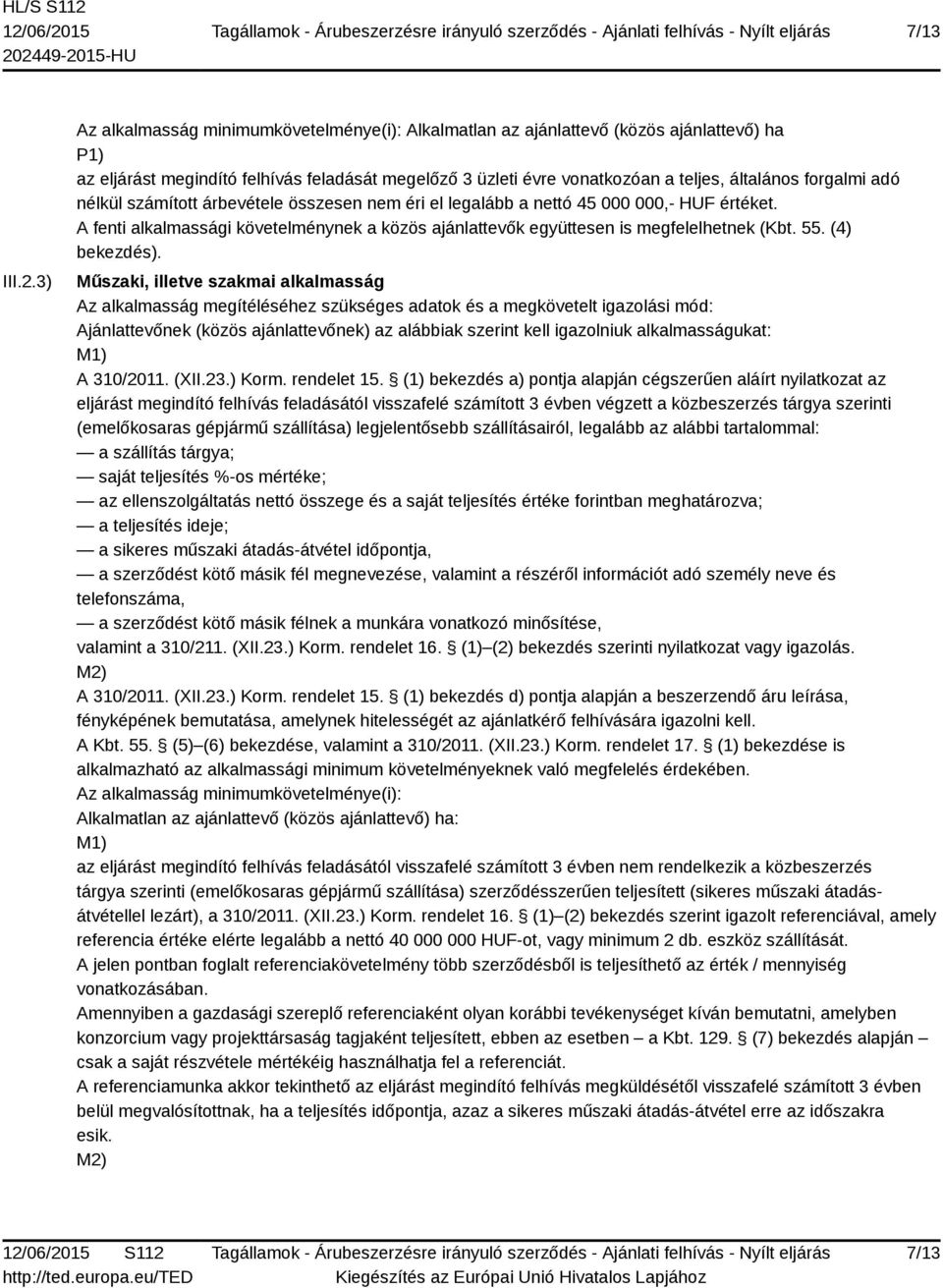 forgalmi adó nélkül számított árbevétele összesen nem éri el legalább a nettó 45 000 000,- HUF értéket. A fenti alkalmassági követelménynek a közös ajánlattevők együttesen is megfelelhetnek (Kbt. 55.