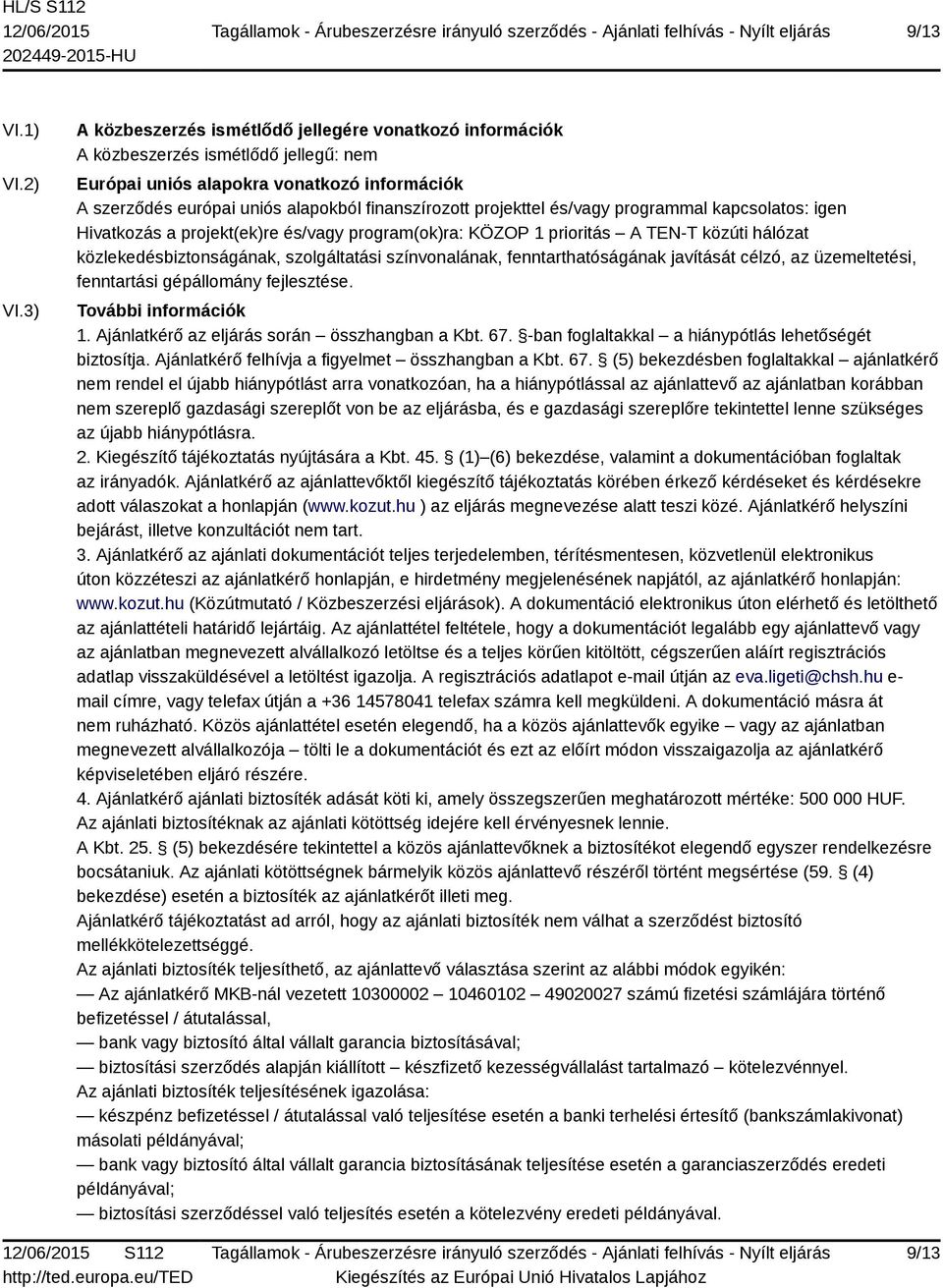 projekttel és/vagy programmal kapcsolatos: igen Hivatkozás a projekt(ek)re és/vagy program(ok)ra: KÖZOP 1 prioritás A TEN-T közúti hálózat közlekedésbiztonságának, szolgáltatási színvonalának,