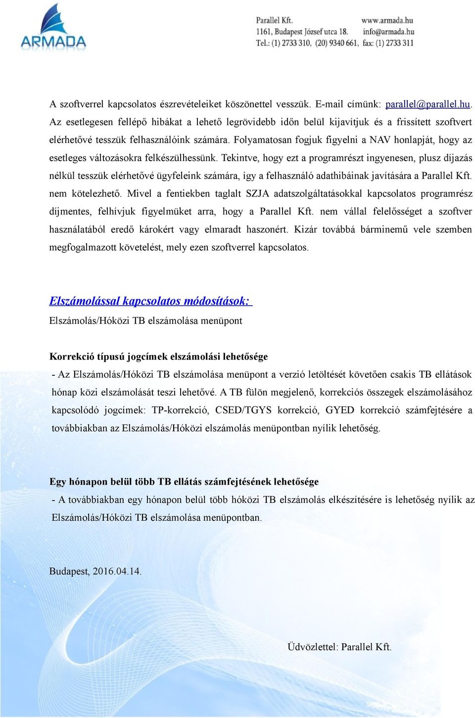Folyamatosan fogjuk figyelni a NAV honlapját, hogy az esetleges változásokra felkészülhessünk.