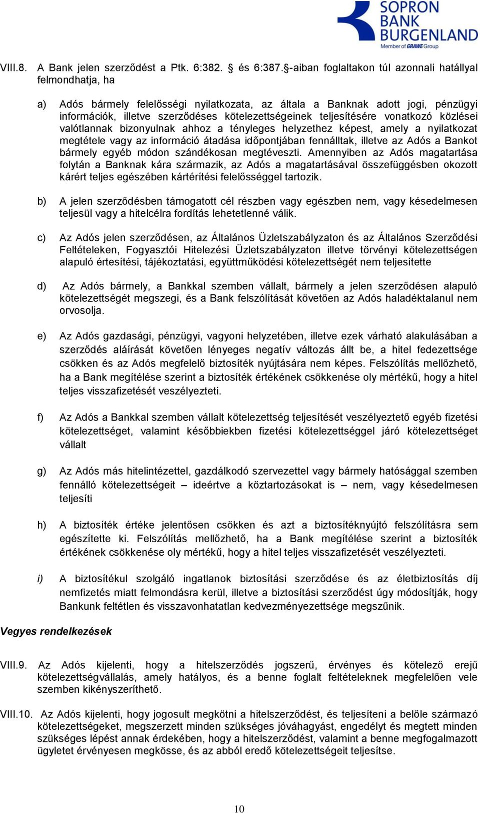 teljesítésére vonatkozó közlései valótlannak bizonyulnak ahhoz a tényleges helyzethez képest, amely a nyilatkozat megtétele vagy az információ átadása időpontjában fennálltak, illetve az Adós a