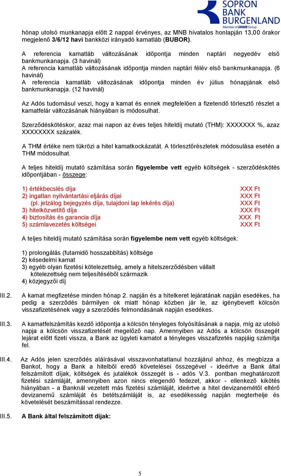 (6 havinál) A referencia kamatláb változásának időpontja minden év július hónapjának első bankmunkanapja.