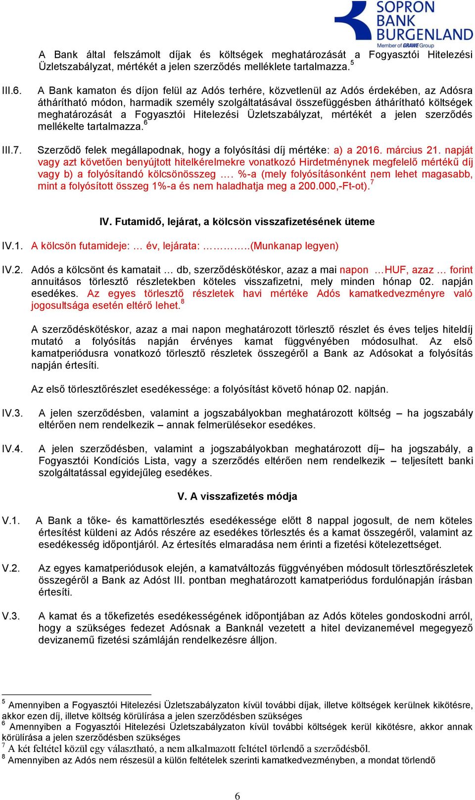 Fogyasztói Hitelezési Üzletszabályzat, mértékét a jelen szerződés mellékelte tartalmazza. 6 Szerződő felek megállapodnak, hogy a folyósítási díj mértéke: a) a 2016. március 21.