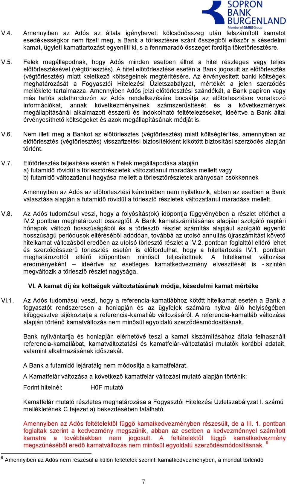 egyenlíti ki, s a fennmaradó összeget fordítja tőketörlesztésre. Felek megállapodnak, hogy Adós minden esetben élhet a hitel részleges vagy teljes előtörlesztésével (végtörlesztés).