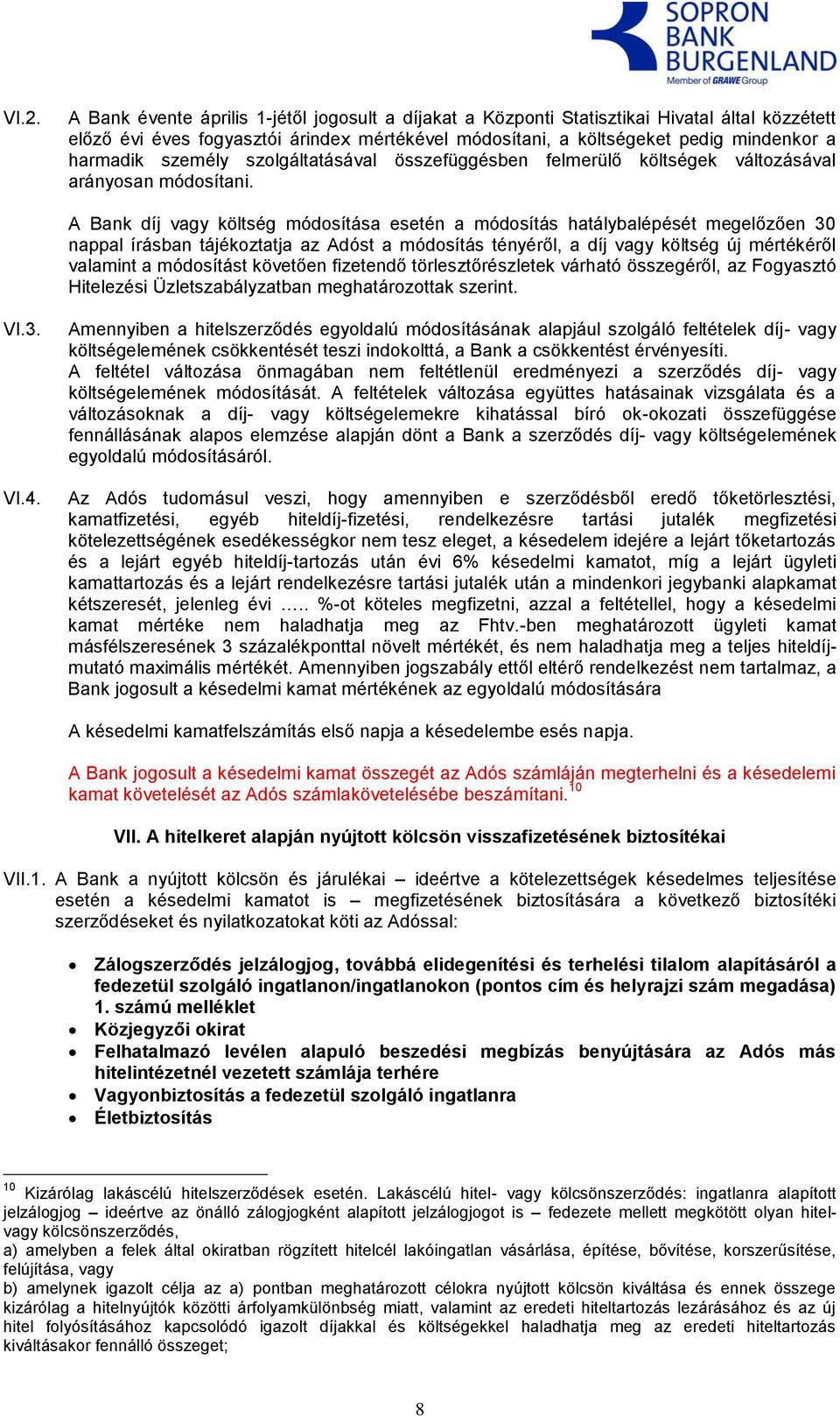 A Bank díj vagy költség módosítása esetén a módosítás hatálybalépését megelőzően 30 nappal írásban tájékoztatja az Adóst a módosítás tényéről, a díj vagy költség új mértékéről valamint a módosítást