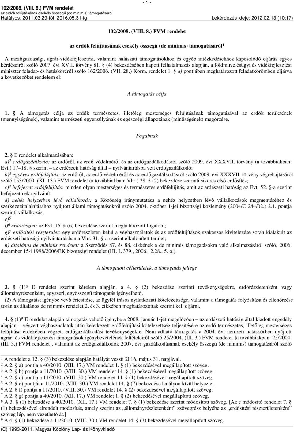 a) pontjában meghatározott feladatkörömben eljárva a következőket rendelem el: A támogatás célja 1.