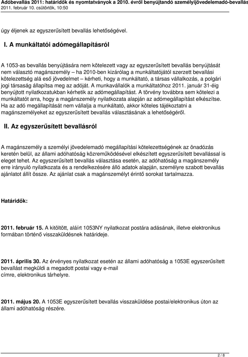 bevallási kötelezettség alá eső jövedelmet kérheti, hogy a munkáltató, a társas vállalkozás, a polgári jogi társaság állapítsa meg az adóját. A munkavállalók a munkáltatóhoz 2011.