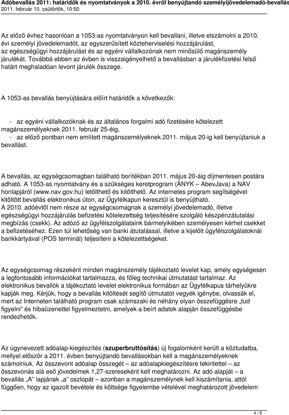 Továbbá ebben az évben is visszaigényelhető a bevallásban a járulékfizetési felső határt meghaladóan levont járulék összege.
