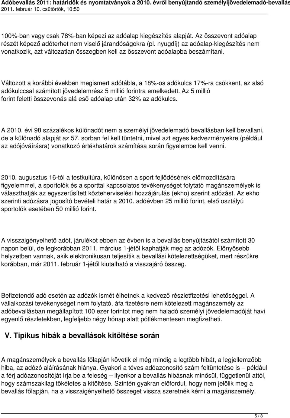 Változott a korábbi években megismert adótábla, a 18%-os adókulcs 17%-ra csökkent, az alsó adókulccsal számított jövedelemrész 5 millió forintra emelkedett.