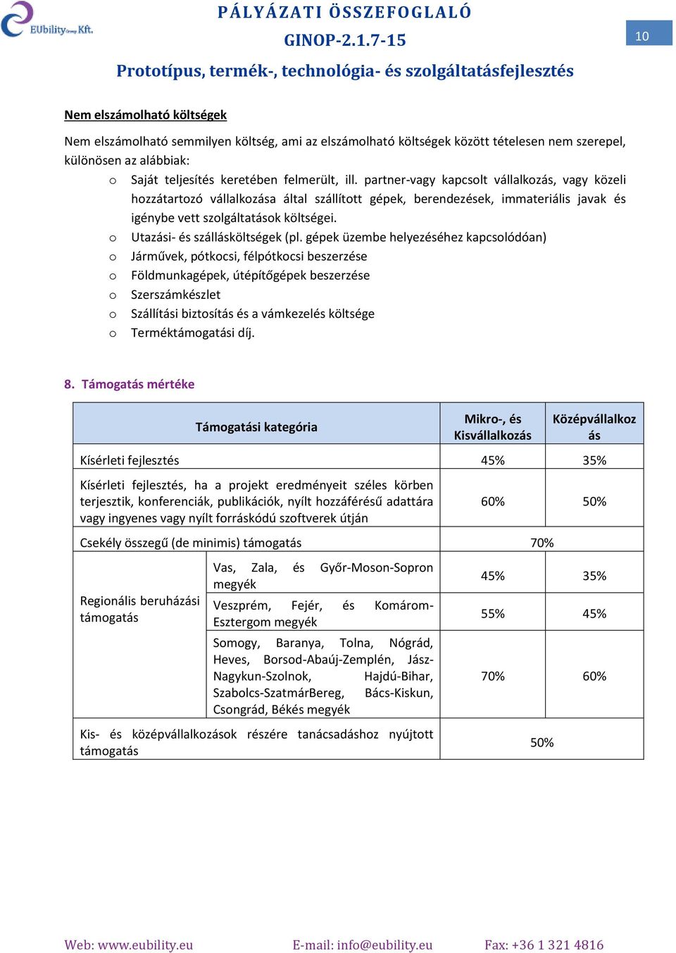 partner-vagy kapcslt vállalkzás, vagy közeli hzzátartzó vállalkzása által szállíttt gépek, berendezések, immateriális javak és igénybe vett szlgáltatásk költségei. Utazási- és szállásköltségek (pl.