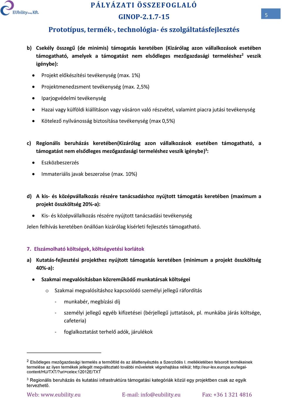 2,5%) Iparjgvédelmi tevékenység Hazai vagy külföldi kiállításn vagy vásárn való részvétel, valamint piacra jutási tevékenység Kötelező nyilvánsság biztsítása tevékenység (max 0,5%) c) Reginális