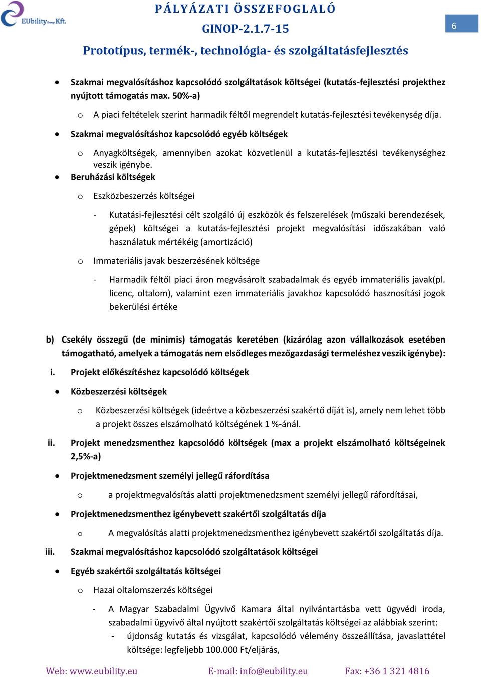 Szakmai megvalósításhz kapcslódó egyéb költségek Anyagköltségek, amennyiben azkat közvetlenül a kutatás-fejlesztési tevékenységhez veszik igénybe.