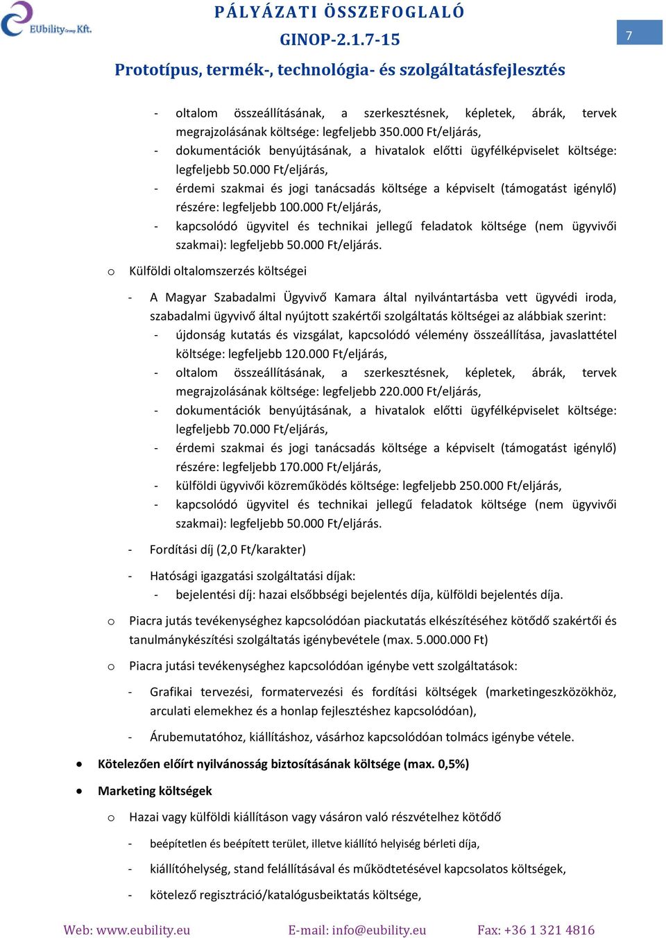 000 Ft/eljárás, - érdemi szakmai és jgi tanácsadás költsége a képviselt (támgatást igénylő) részére: legfeljebb 100.