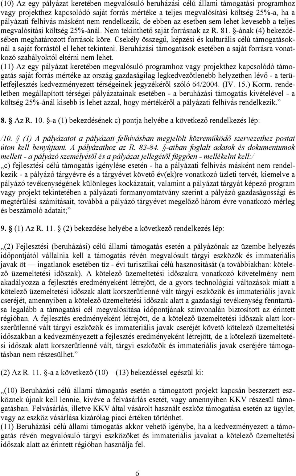 Csekély összegű, képzési és kulturális célú támogatásoknál a saját forrástól el lehet tekinteni. Beruházási támogatások esetében a saját forrásra vonatkozó szabályoktól eltérni nem lehet.