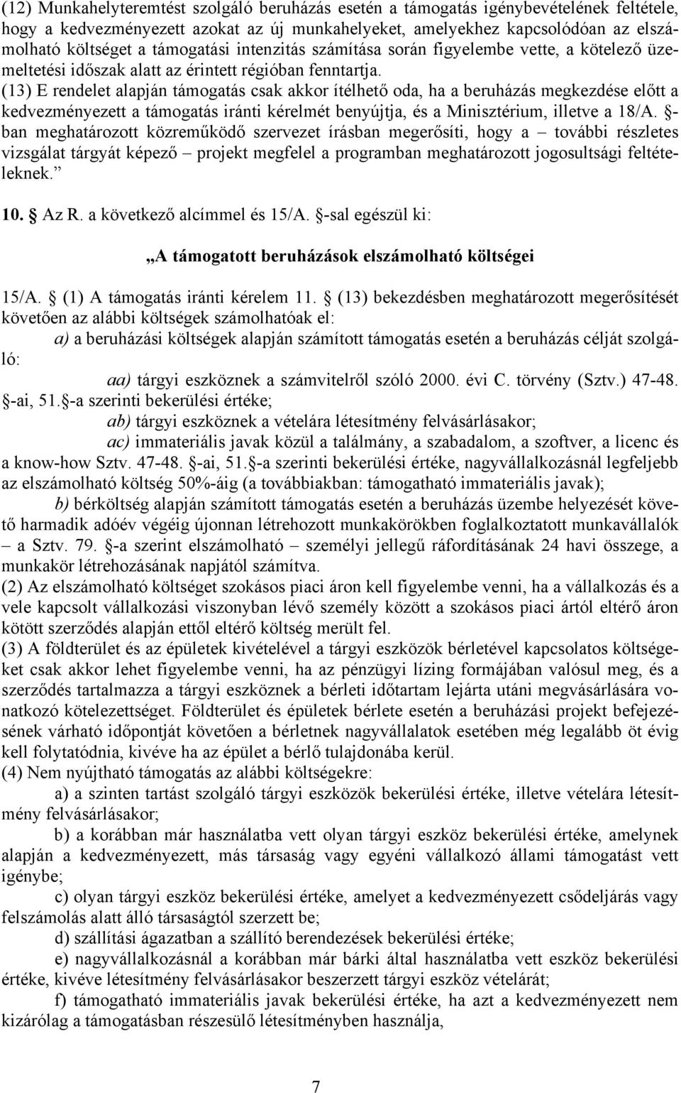 (13) E rendelet alapján támogatás csak akkor ítélhető oda, ha a beruházás megkezdése előtt a kedvezményezett a támogatás iránti kérelmét benyújtja, és a Minisztérium, illetve a 18/A.