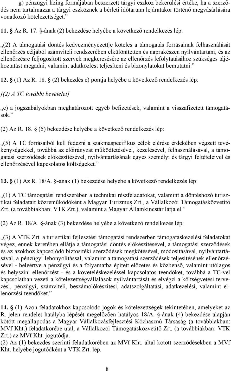 -ának (2) bekezdése helyébe a következő rendelkezés lép: (2) A támogatási döntés kedvezményezettje köteles a támogatás forrásainak felhasználását ellenőrzés céljából számviteli rendszerében