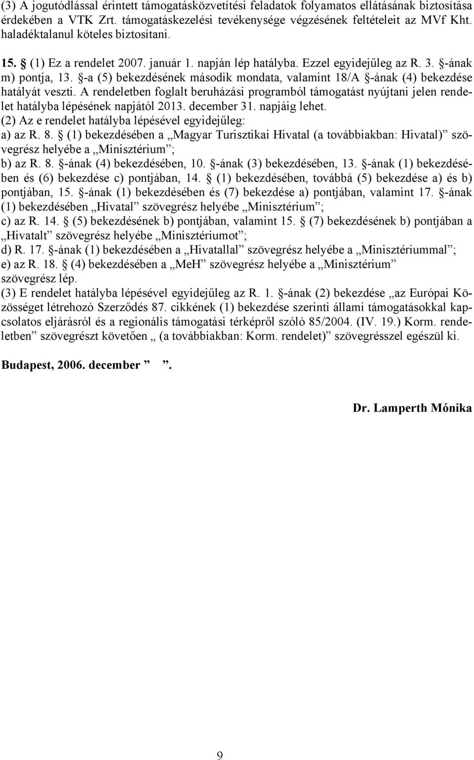 -a (5) bekezdésének második mondata, valamint 18/A -ának (4) bekezdése hatályát veszti. A rendeletben foglalt beruházási programból támogatást nyújtani jelen rendelet hatályba lépésének napjától 2013.