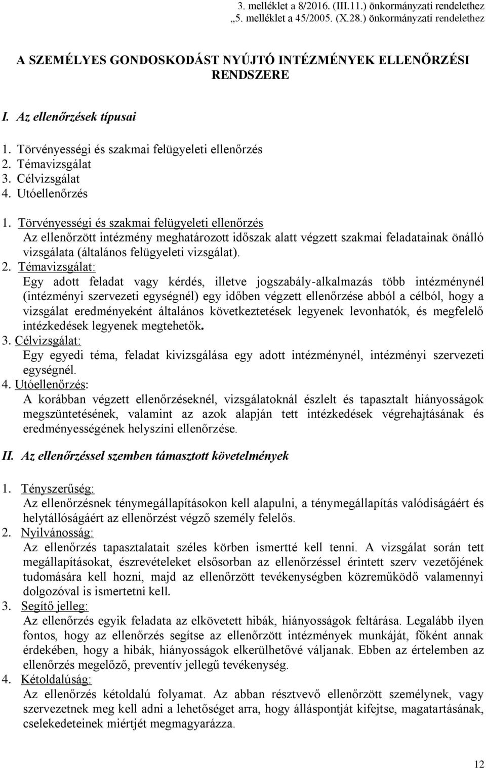 Törvényességi és szakmai felügyeleti ellenőrzés Az ellenőrzött intézmény meghatározott időszak alatt végzett szakmai feladatainak önálló vizsgálata (általános felügyeleti vizsgálat). 2.