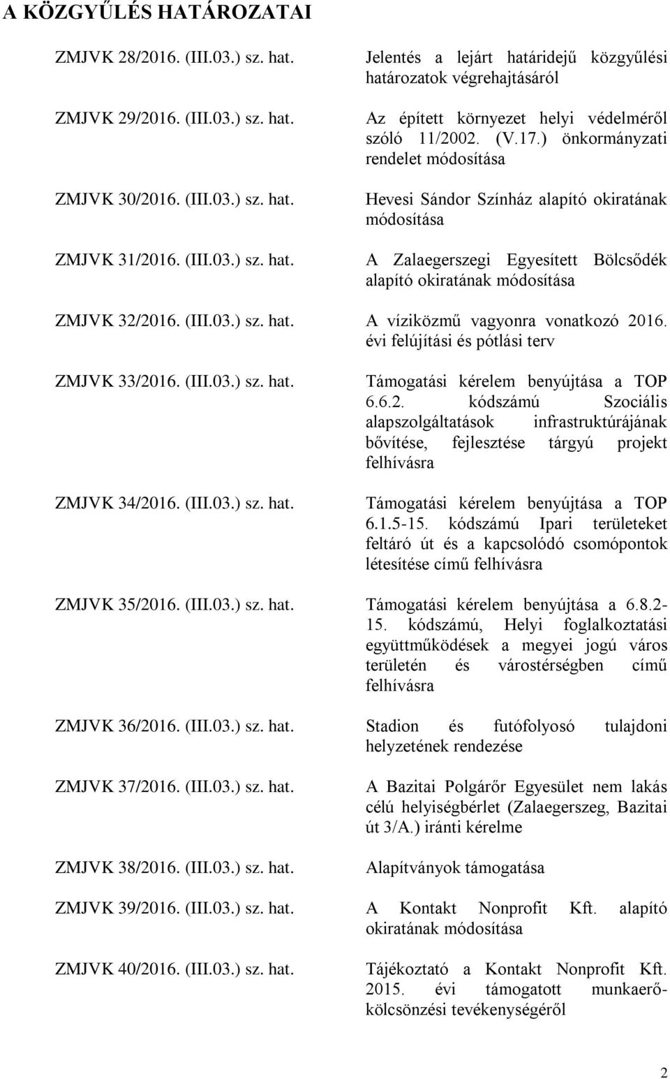 A víziközmű vagyonra vonatkozó 2016. évi felújítási és pótlási terv ZMJVK 33/2016. (III.03.) sz. hat. ZMJVK 34/2016. (III.03.) sz. hat. Támogatási kérelem benyújtása a TOP 6.6.2. kódszámú Szociális alapszolgáltatások infrastruktúrájának bővítése, fejlesztése tárgyú projekt felhívásra Támogatási kérelem benyújtása a TOP 6.