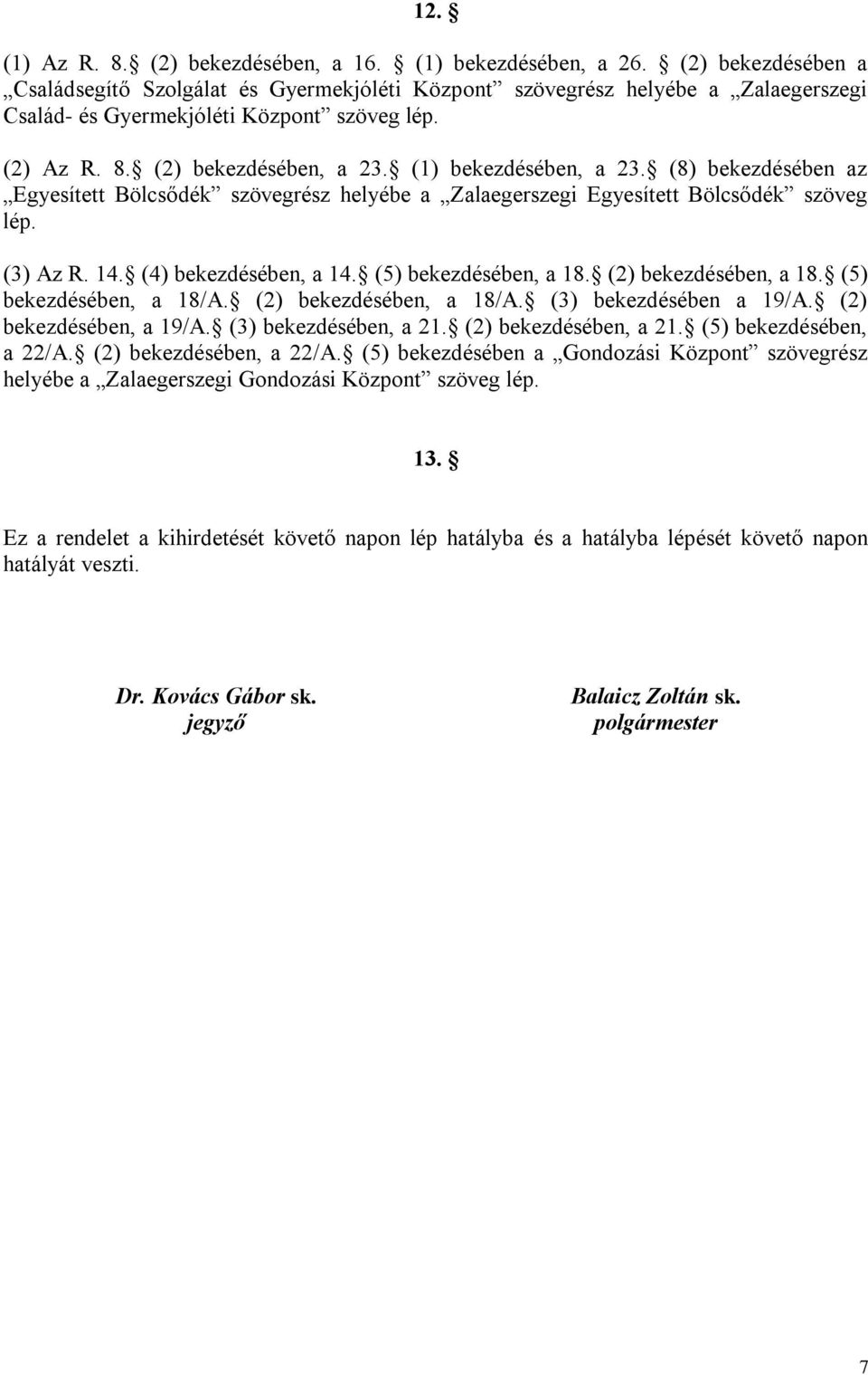 (1) bekezdésében, a 23. (8) bekezdésében az Egyesített Bölcsődék szövegrész helyébe a Zalaegerszegi Egyesített Bölcsődék szöveg lép. (3) Az R. 14. (4) bekezdésében, a 14. (5) bekezdésében, a 18.