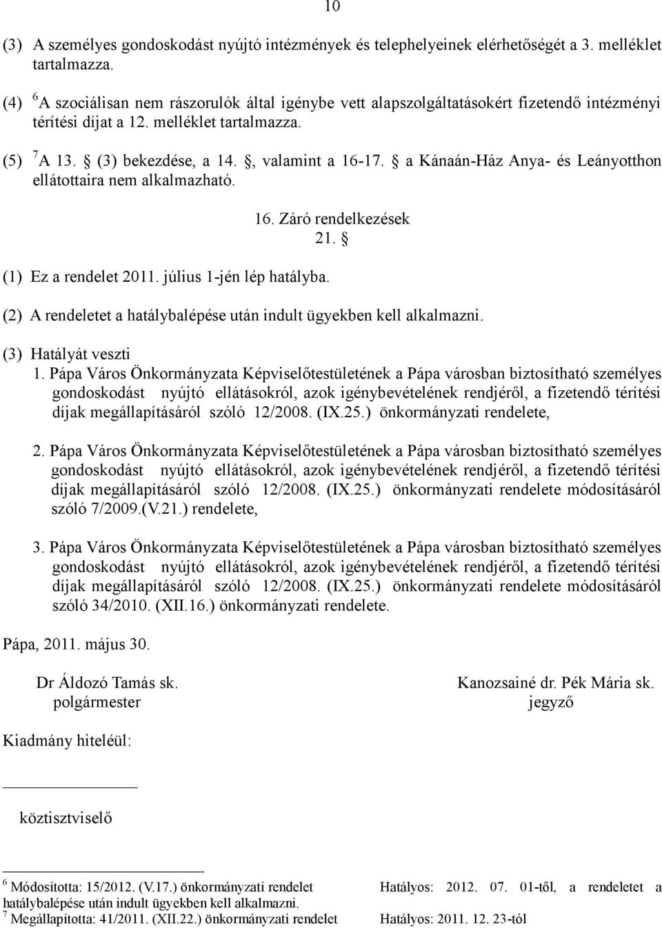 a Kánaán-Ház Anya- és Leányotthon ellátottaira nem alkalmazható. (1) Ez a rendelet 2011. július 1-jén lép hatályba. 16. Záró rendelkezések 21.