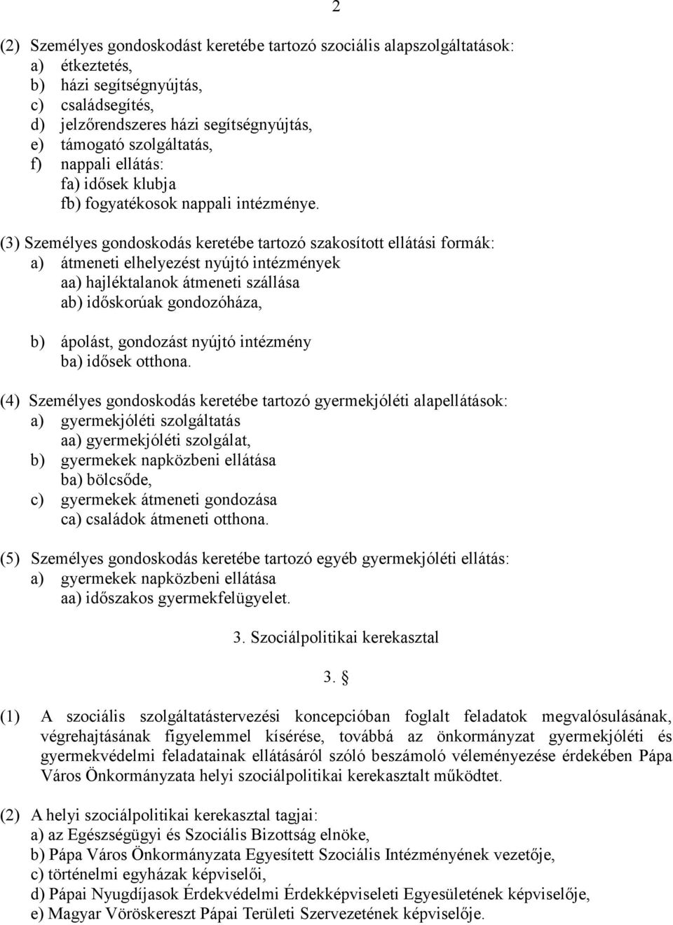 (3) Személyes gondoskodás keretébe tartozó szakosított ellátási formák: a) átmeneti elhelyezést nyújtó intézmények aa) hajléktalanok átmeneti szállása ab) időskorúak gondozóháza, b) ápolást,