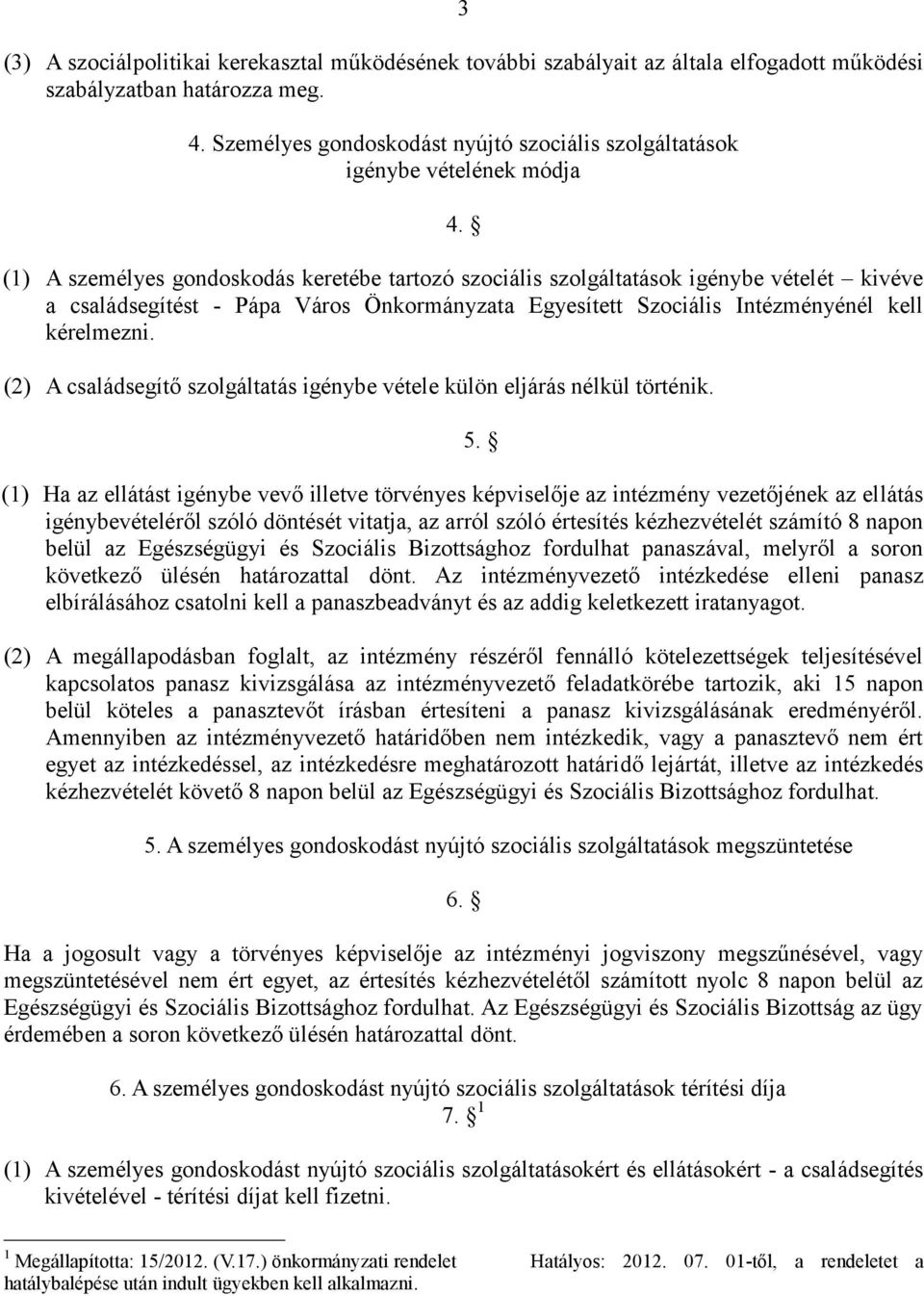 (1) A személyes gondoskodás keretébe tartozó szociális szolgáltatások igénybe vételét kivéve a családsegítést - Pápa Város Önkormányzata Egyesített Szociális Intézményénél kell kérelmezni.