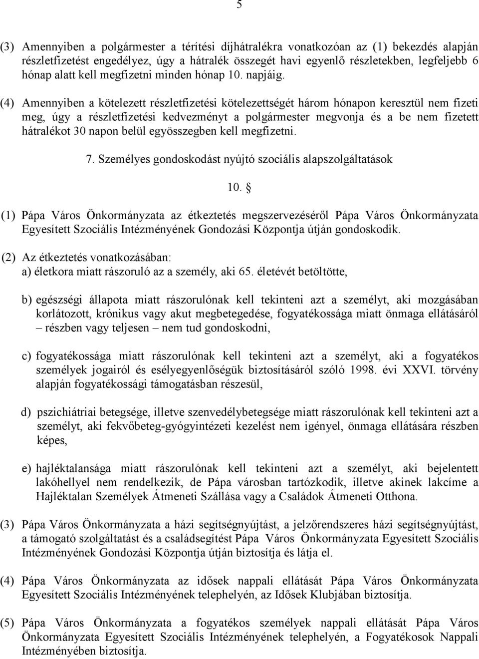 (4) Amennyiben a kötelezett részletfizetési kötelezettségét három hónapon keresztül nem fizeti meg, úgy a részletfizetési kedvezményt a polgármester megvonja és a be nem fizetett hátralékot 30 napon