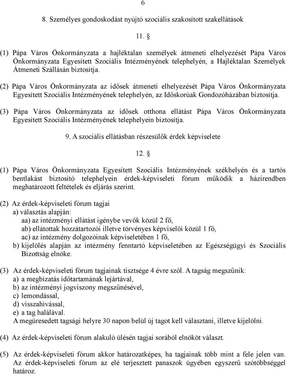 biztosítja. (2) Pápa Város Önkormányzata az idősek átmeneti elhelyezését Pápa Város Önkormányzata Egyesített Szociális Intézményének telephelyén, az Időskorúak Gondozóházában biztosítja.