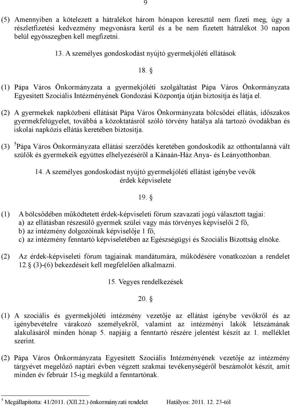 (1) Pápa Város Önkormányzata a gyermekjóléti szolgáltatást Pápa Város Önkormányzata Egyesített Szociális Intézményének Gondozási Központja útján biztosítja és látja el.