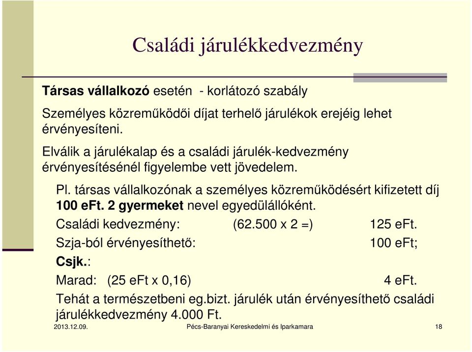 társas vállalkozónak a személyes közreműködésért kifizetett díj 100 eft. 2 gyermeket nevel egyedülállóként. Családi kedvezmény: (62.500 x 2 =) 125 eft.