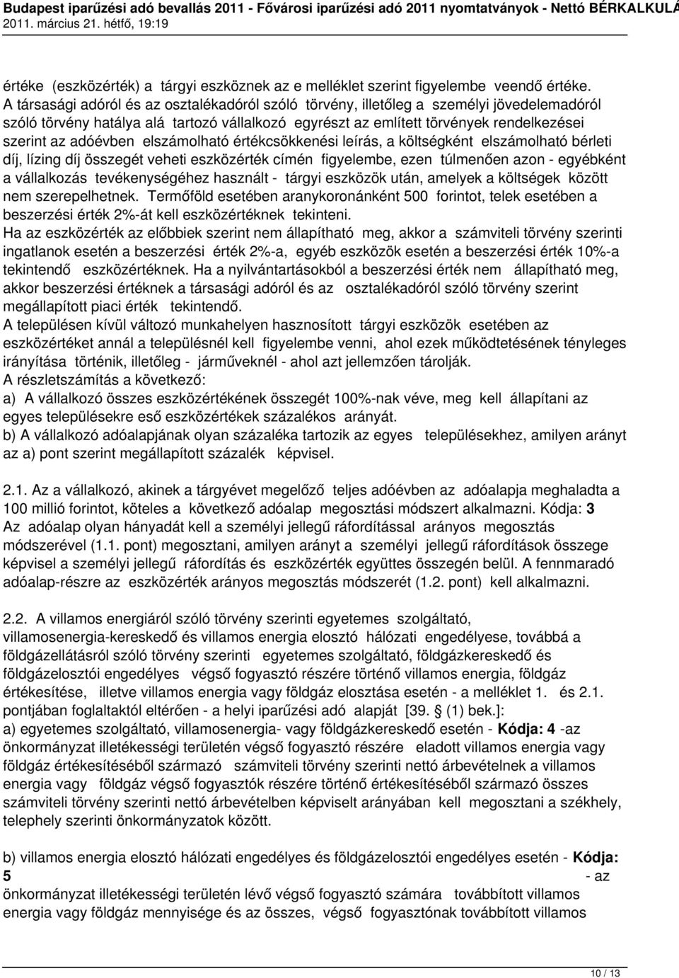 adóévben elszámolható értékcsökkenési leírás, a költségként elszámolható bérleti díj, lízing díj összegét veheti eszközérték címén figyelembe, ezen túlmenően azon - egyébként a vállalkozás