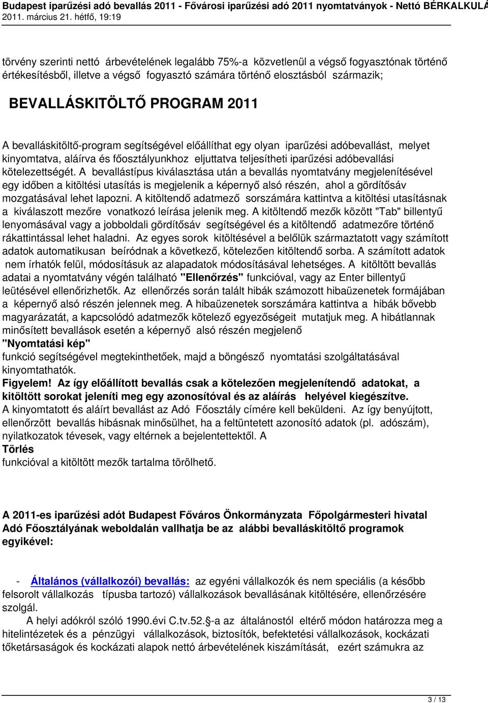 A bevallástípus kiválasztása után a bevallás nyomtatvány megjelenítésével egy időben a kitöltési utasítás is megjelenik a képernyő alsó részén, ahol a gördítősáv mozgatásával lehet lapozni.