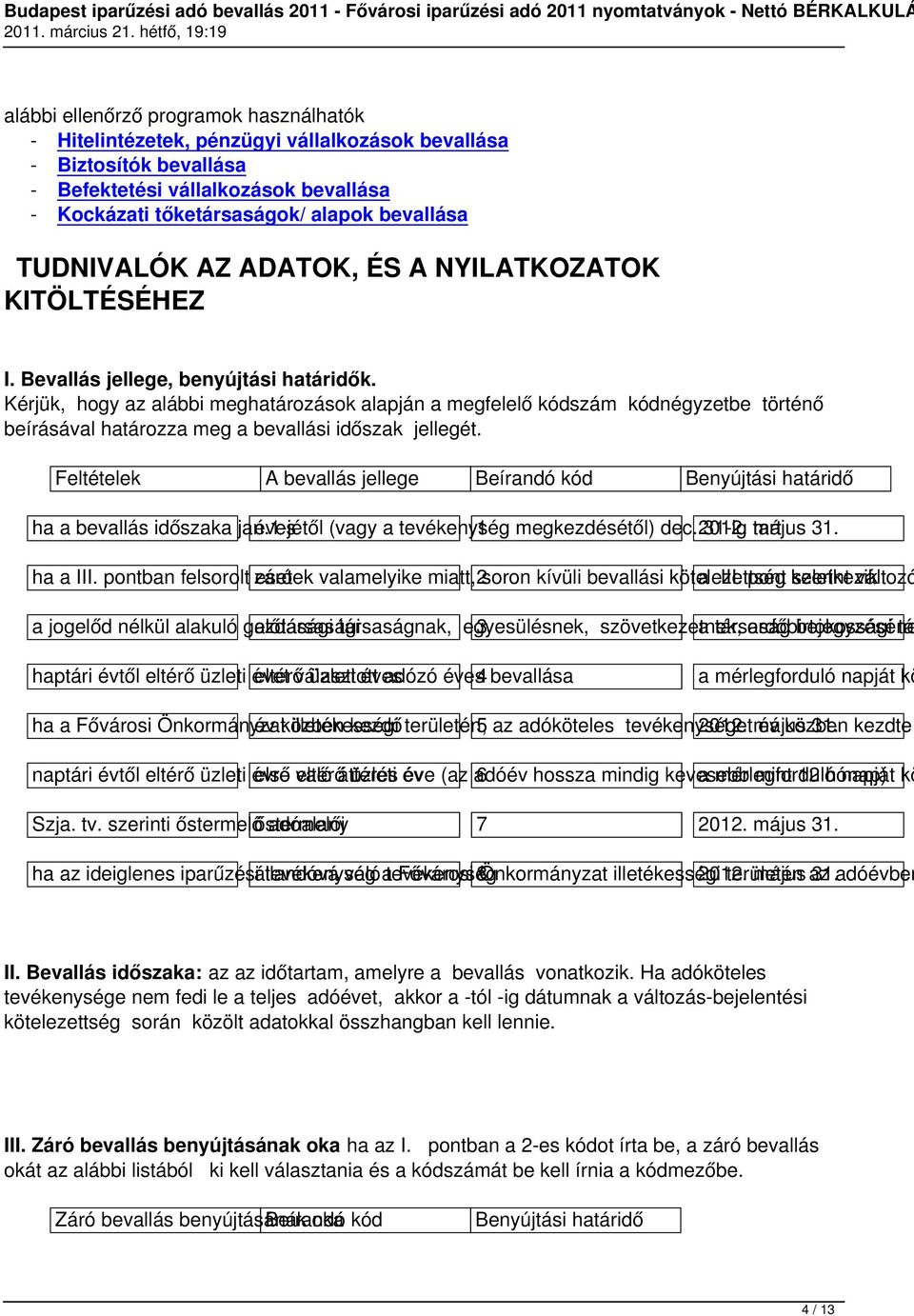 Kérjük, hogy az alábbi meghatározások alapján a megfelelő kódszám kódnégyzetbe történő beírásával határozza meg a bevallási időszak jellegét.