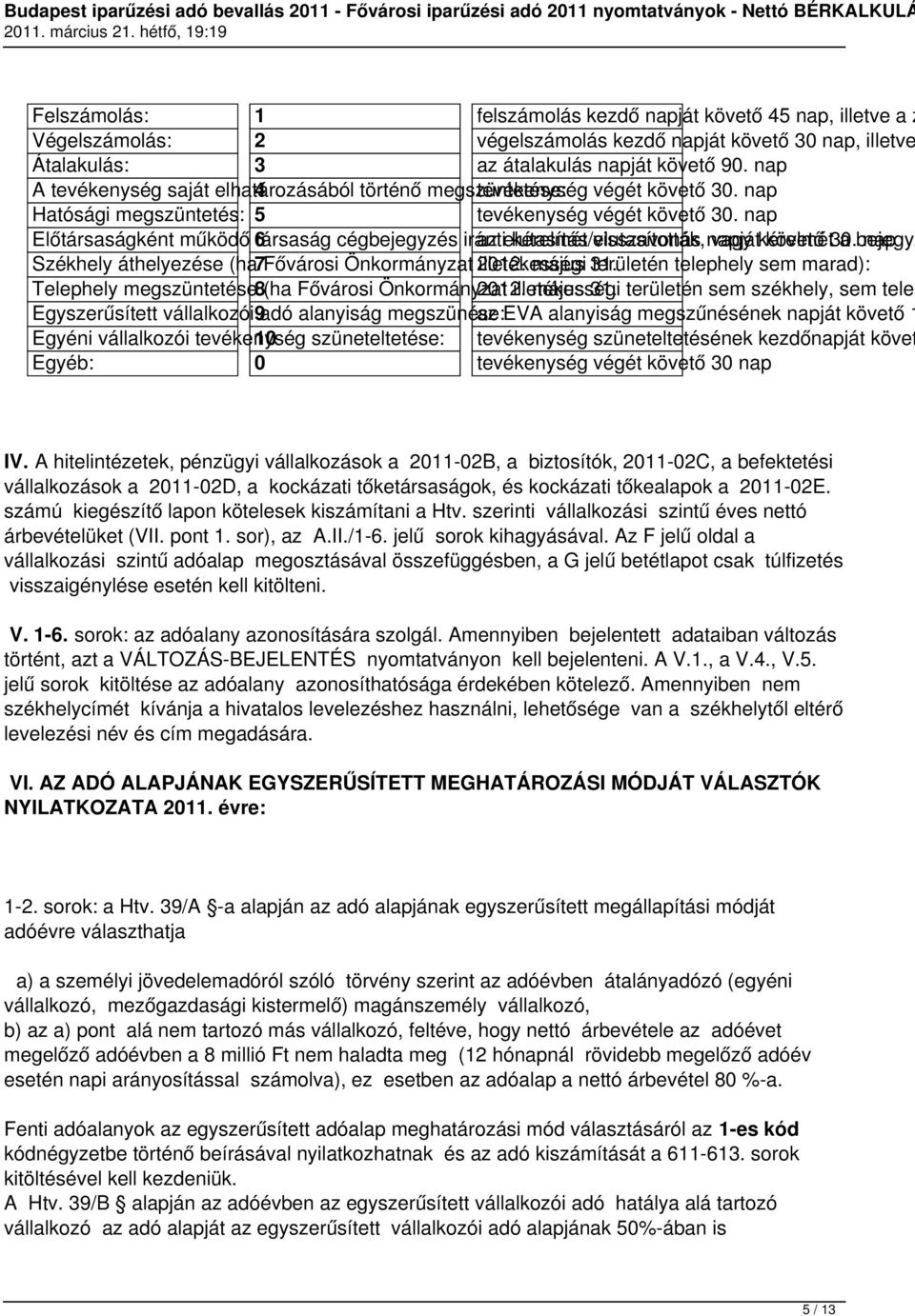 nap Előtársaságként működő 6 társaság cégbejegyzés iránti az elutasítás/visszavonás kérelmét elutasították, napját vagy kérelmét követő 30.