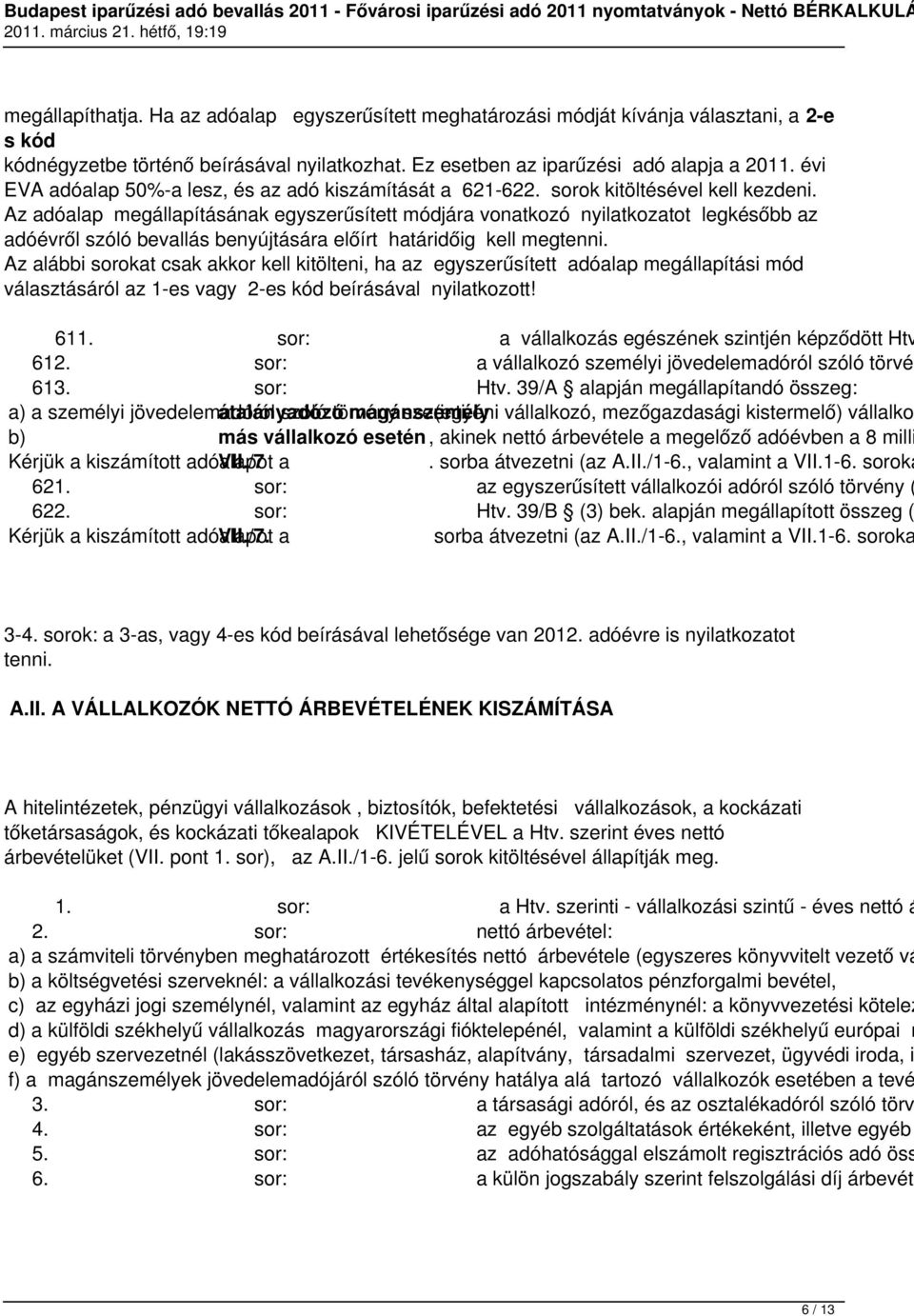 Az adóalap megállapításának egyszerűsített módjára vonatkozó nyilatkozatot legkésőbb az adóévről szóló bevallás benyújtására előírt határidőig kell megtenni.