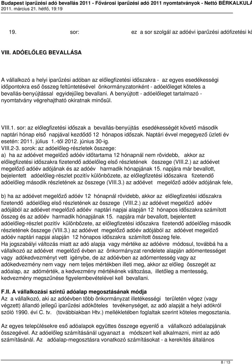 bevallás-benyújtással egyidejűleg bevallani. A benyújtott - adóelőleget tartalmazó - nyomtatvány végrehajtható okiratnak minősül. VIII.1.