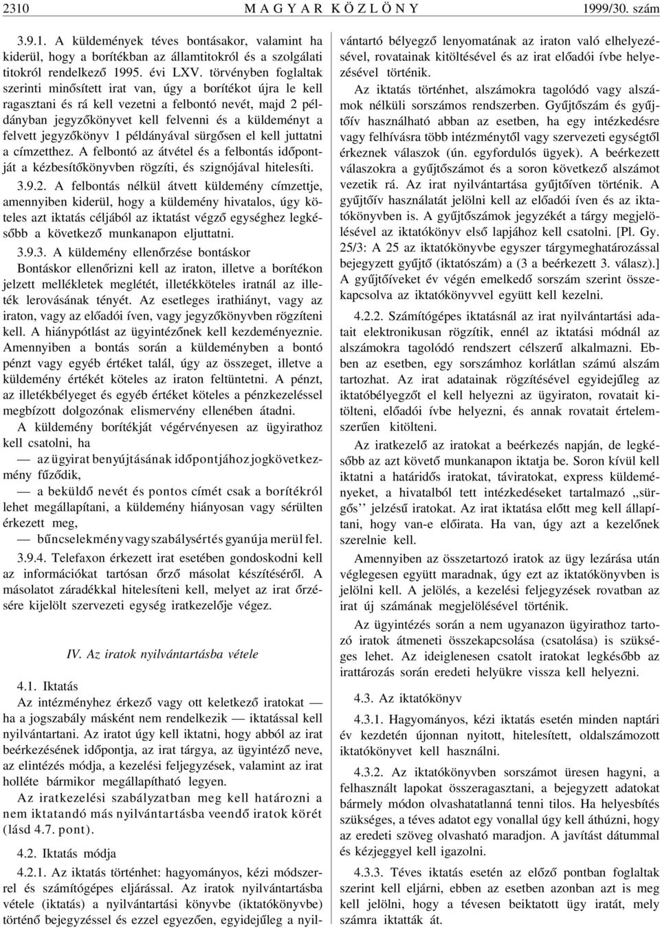 felvett jegyz ókönyv 1 példányával sürg ósen el kell juttatni a címzetthez. A felbontó az átvétel és a felbontás id ópontját a kézbesít ókönyvben rögzíti, és szignójával hitelesíti. 3.9.2.