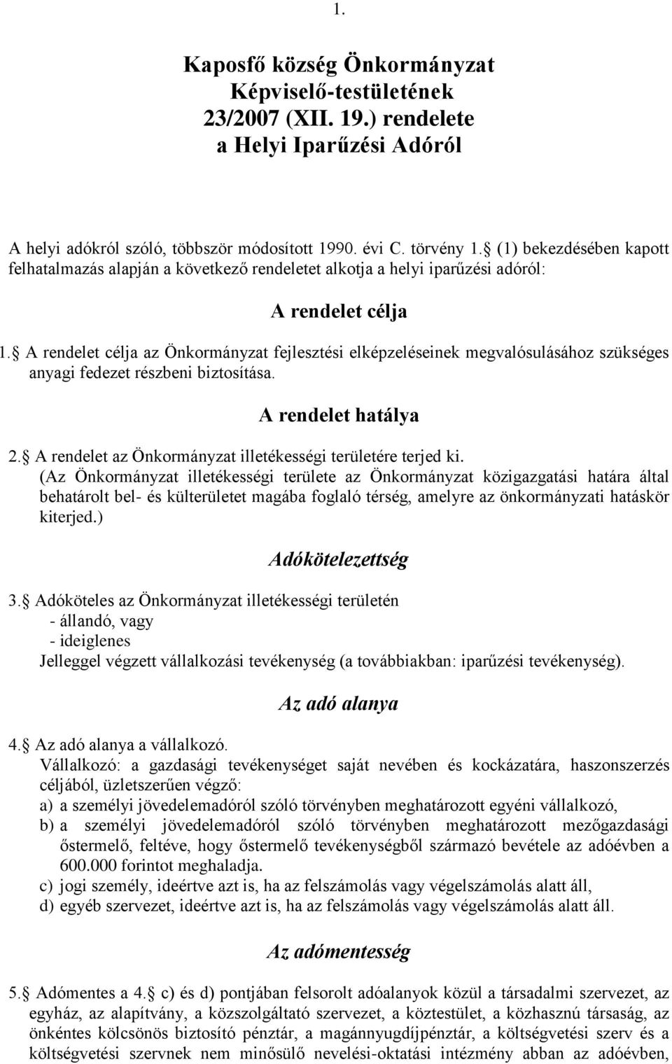 A rendelet célja az Önkormányzat fejlesztési elképzeléseinek megvalósulásához szükséges anyagi fedezet részbeni biztosítása. A rendelet hatálya 2.