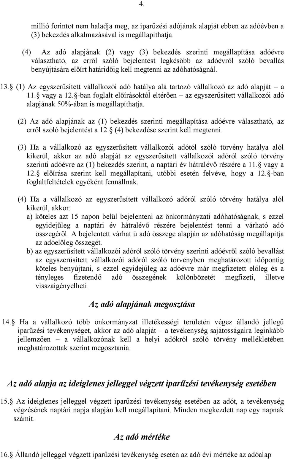 adóhatóságnál. 13. (1) Az egyszerűsített vállalkozói adó hatálya alá tartozó vállalkozó az adó alapját a 11. vagy a 12.