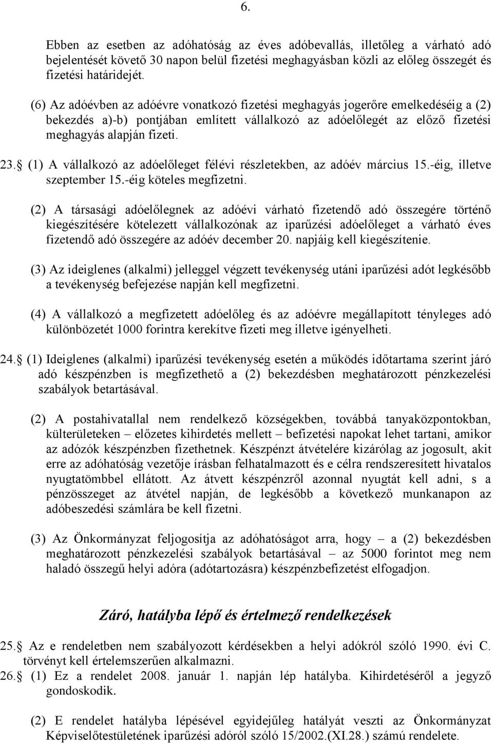 (1) A vállalkozó az adóelőleget félévi részletekben, az adóév március 15.-éig, illetve szeptember 15.-éig köteles megfizetni.