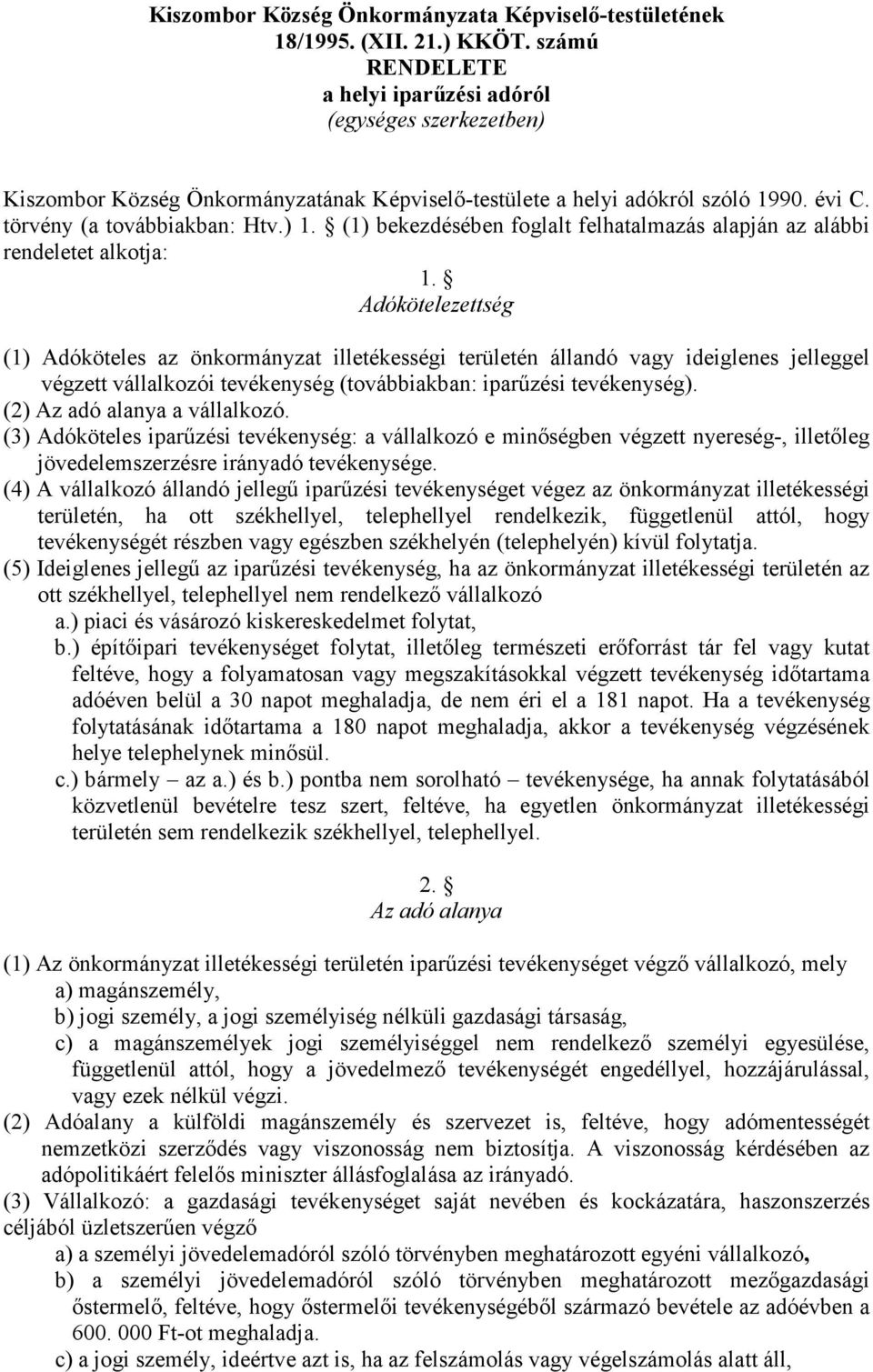 (1) bekezdésében foglalt felhatalmazás alapján az alábbi rendeletet alkotja: 1.